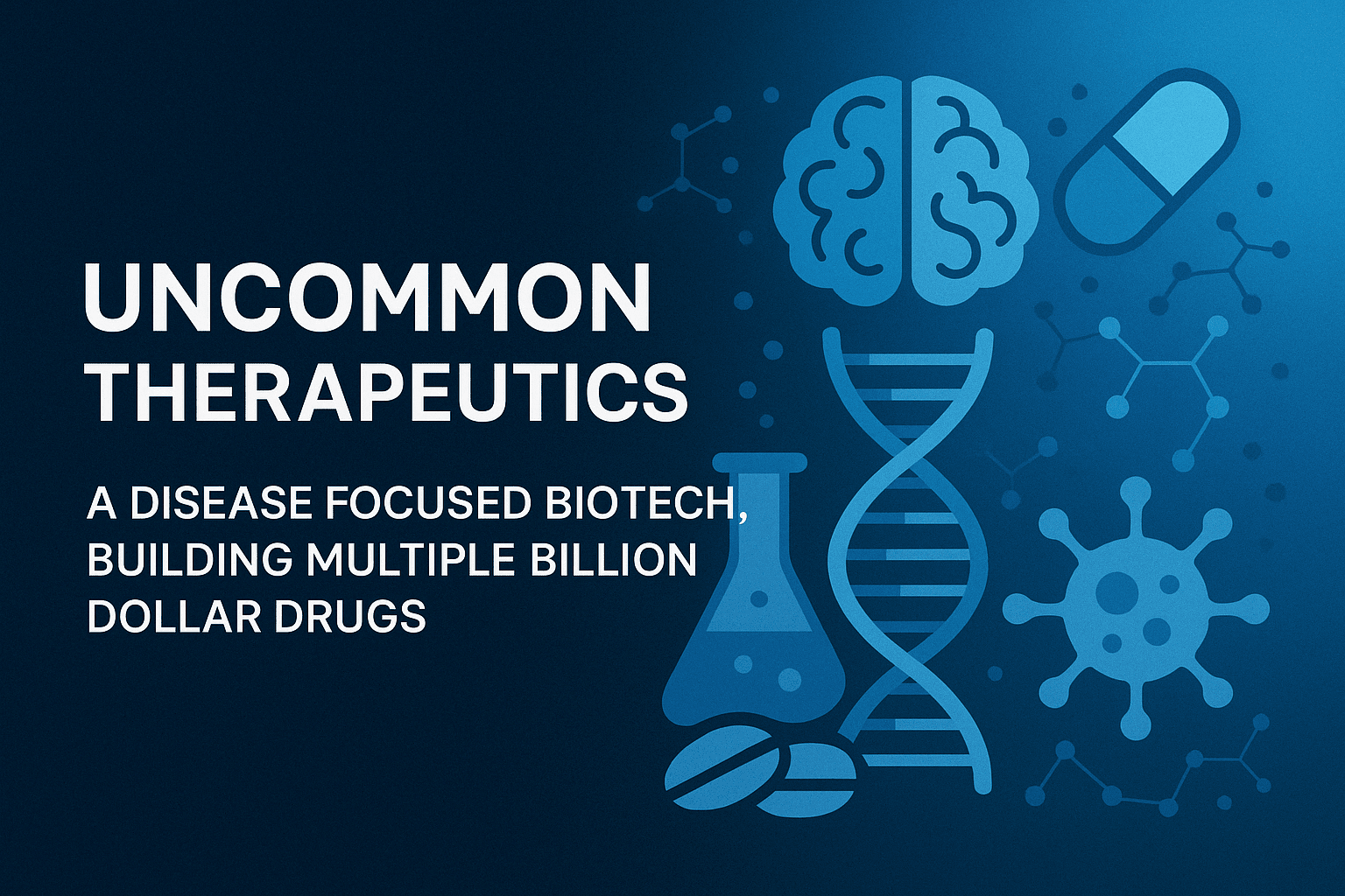 Uncommon Therapeutics - A Disease Focused Biotech, Building Multiple Billion Dollar Drugs