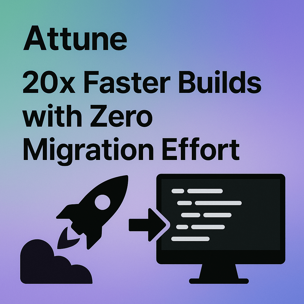 Attune: 20x Faster Builds with Zero Migration Effort